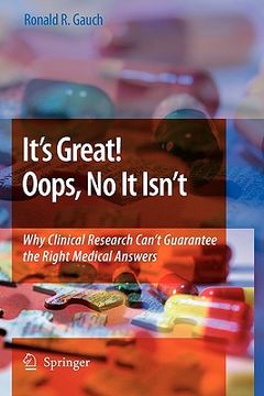 portada it s great! oops, no it isn t: why clinical research can t guarantee the right medical answers. (en Inglés)