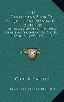 portada the gentlemen's book of etiquette and manual of politeness: being a complete guide for a gentleman's conduct in all his relations toward society (in English)