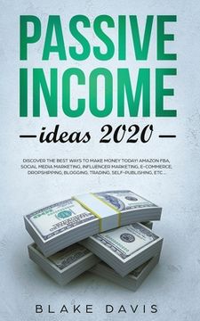 portada Passive Income Ideas 2020: Discover the Best Ways to Make Money Today! Amazon FBA, Social Media Marketing, Influencer Marketing, E-Commerce, Drop (en Inglés)