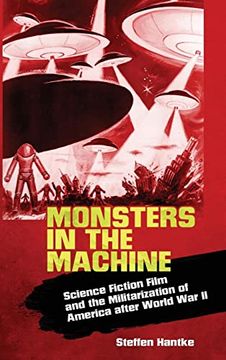 portada Monsters in the Machine: Science Fiction Film and the Militarization of America After World war ii 