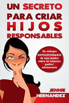 portada Un Secreto Para Criar Hijos Responsables: Un Enfoque Revolucionario de una Madre Sobre la Relación Padre (in Spanish)
