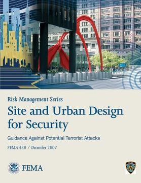portada Risk Management Series: Site and Urban Design for Security - Guidance Against Potential Terrorist Attacks (FEMA 430 / December 2007) (en Inglés)
