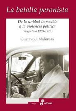 portada La Batalla Peronista. De la Unidad Imposible a la Violencia Politica  ( Argentina 1969 - 1973 )