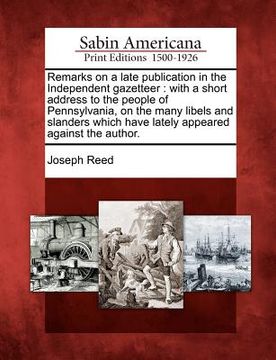portada remarks on a late publication in the independent gazetteer: with a short address to the people of pennsylvania, on the many libels and slanders which (in English)