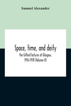 portada Space, Time, And Deity: The Gifford Lectures At Glasgow, 1916-1918 (Volume Ii) (in English)