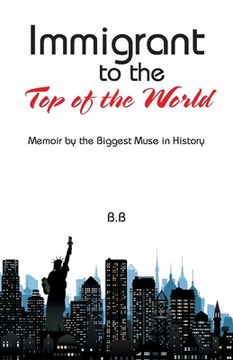 portada Immigrant to the Top of the World: Memoir by the Biggest Muse in History (in English)