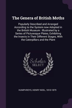 portada The Genera of British Moths: Popularly Described and Arranged According to the System now Adopted in the British Museum: Illustrated by a Series of
