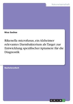 portada Rikenella microfusus, ein Alzheimer relevantes Darmbakterium als Target zur Entwicklung spezifischer Aptamere für die Diagnostik (en Alemán)