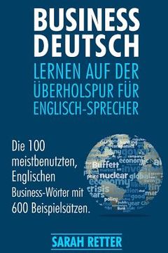 portada Business Deutsch: Lernen auf der Uberholspur fur Englisch-Sprecher: Die 100 meistbenutzten, Englischen Business-Wörter mit 600 Beispiels (in German)