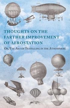 portada Thoughts on the Farther Improvement of Aerostation; Or, The Art of Travelling in the Atmosphere: with a Description of a Machine, Now Constructing, on (en Inglés)