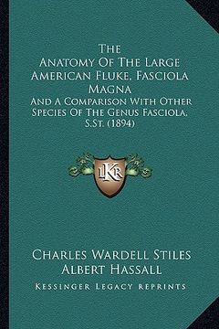 portada the anatomy of the large american fluke, fasciola magna: and a comparison with other species of the genus fasciola, s.st. (1894) (en Inglés)