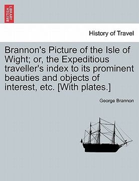 portada brannon's picture of the isle of wight; or, the expeditious traveller's index to its prominent beauties and objects of interest, etc. [with plates.] (en Inglés)