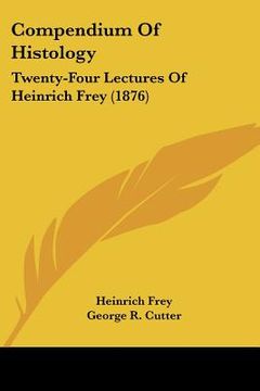 portada compendium of histology: twenty-four lectures of heinrich frey (1876) (en Inglés)