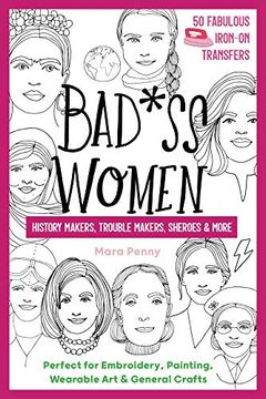 portada Badass Women - History Makers, Trouble Makers, Sheroes & More: Perfect for Embroidery, Painting, Wearable art & General Crafts (50 Fabulous Iron-On Transfers) (in English)