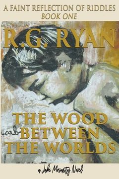 portada The Wood Between The Worlds: A Faint Reflection Of Riddles Book One (in English)