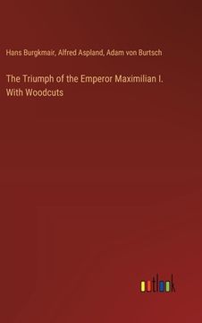 portada The Triumph of the Emperor Maximilian I. With Woodcuts