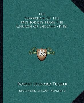 portada the separation of the methodists from the church of england the separation of the methodists from the church of england (1918) (1918) (en Inglés)