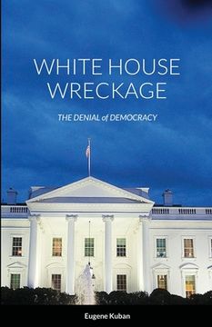 portada White House Wreckage: The Denial of Democracy (en Inglés)