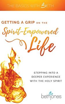 portada Getting a Grip on the Spirit-Empowered Life: Stepping Into a Deeper Experience With the Holy Spirit (en Inglés)
