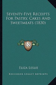 portada seventy-five receipts for pastry, cakes and sweetmeats (1830) (en Inglés)