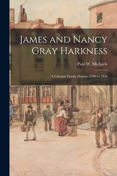 portada James and Nancy Gray Harkness: a Colonial Family History, 1700 to 1850 (en Inglés)