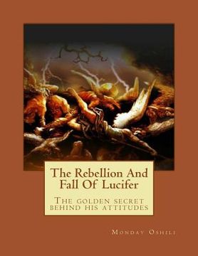 portada The Rebellion And Fall Of Lucifer: The golden secret behind his attitudes (en Inglés)