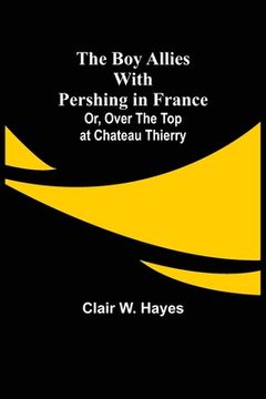 portada The Boy Allies with Pershing in France; Or, Over the Top at Chateau Thierry (en Inglés)