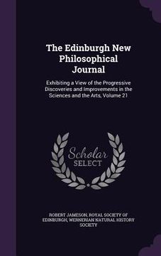 portada The Edinburgh New Philosophical Journal: Exhibiting a View of the Progressive Discoveries and Improvements in the Sciences and the Arts, Volume 21