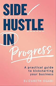 portada Side Hustle in Progress: A Practical Guide to Kickstarting Your Business (en Inglés)