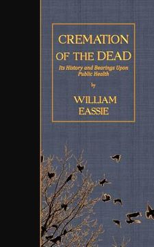 portada Cremation of the Dead: Its History and Bearings Upon Public Health (in English)