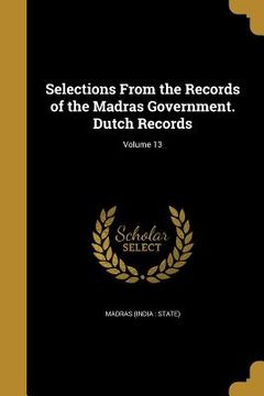 portada Selections From the Records of the Madras Government. Dutch Records; Volume 13