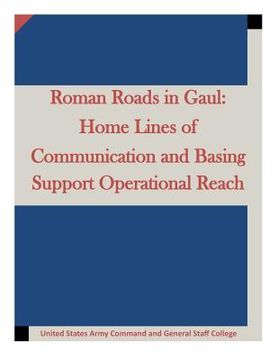 portada Roman Roads in Gaul: Home Lines of Communication and Basing Support Operational (en Inglés)