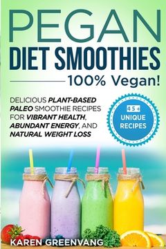 portada Pegan Diet Smoothies - 100% VEGAN!: Delicious Plant-Based Paleo Smoothie Recipes for Vibrant Health, Abundant Energy, and Natural Weight Loss 