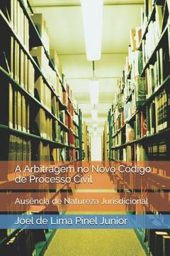 portada A Arbitragem no Novo Código de Processo Civil: Ausência de Natureza Jurisdicional (en Portugués)