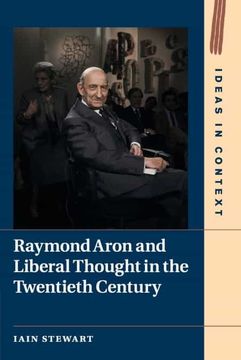 portada Raymond Aron and Liberal Thought in the Twentieth Century: 124 (Ideas in Context, Series Number 124) (in English)