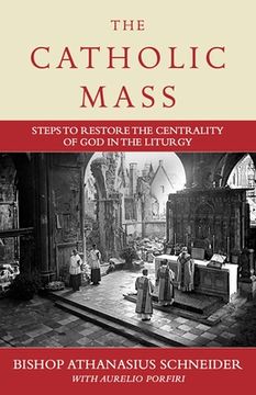 portada The Catholic Mass: Steps to Restore the Centrality of god in the Liturgy 