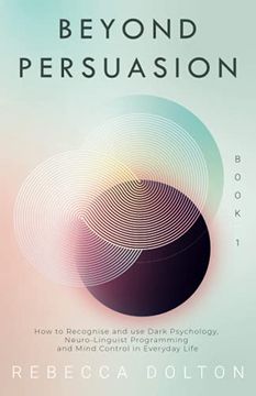 portada Beyond Persuasion: How to Recognise and use Dark Psychology, Neuro-Linguistic Programming, and Mind Control in Everyday Life: 1 (en Inglés)