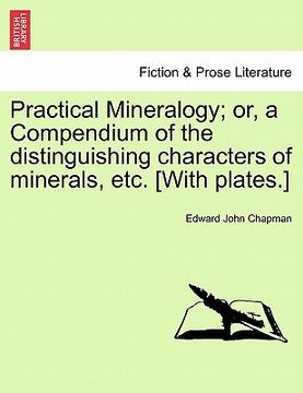 portada practical mineralogy; or, a compendium of the distinguishing characters of minerals, etc. [with plates.] (en Inglés)