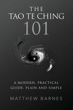 portada The Tao Te Ching 101: a modern, practical guide, plain and simple (en Inglés)