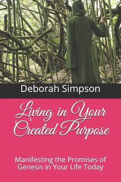 portada Living in Your Created Purpose: Manifesting the Promises of Genesis in Your Life Today (en Inglés)