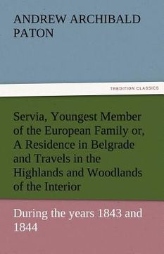 portada servia, youngest member of the european family or, a residence in belgrade and travels in the highlands and woodlands of the interior, during the year (en Inglés)