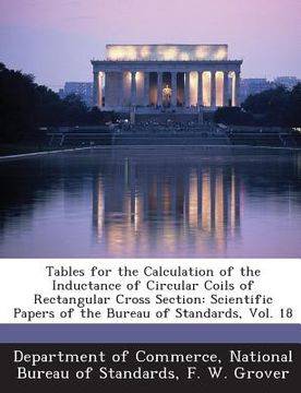 portada Tables for the Calculation of the Inductance of Circular Coils of Rectangular Cross Section: Scientific Papers of the Bureau of Standards, Vol. 18