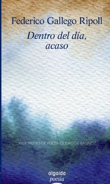 Dentro del día, acaso (Algaida Literaria - Poesía - Premio De Poesía Ciudad De Badajoz)