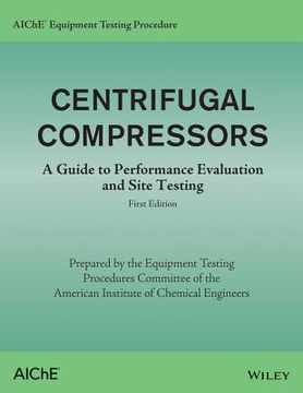 portada aiche equipment testing procedure - centrifugal compressors: a guide to performance evaluation and site testing (en Inglés)