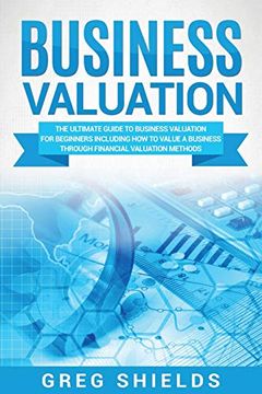 portada Business Valuation: The Ultimate Guide to Business Valuation for Beginners, Including how to Value a Business Through Financial Valuation Methods (en Inglés)