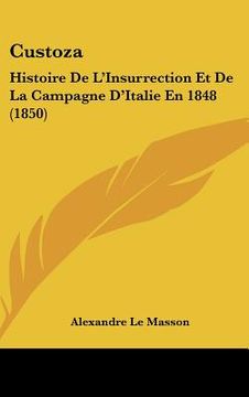 portada Custoza: Histoire De L'Insurrection Et De La Campagne D'Italie En 1848 (1850) (en Francés)