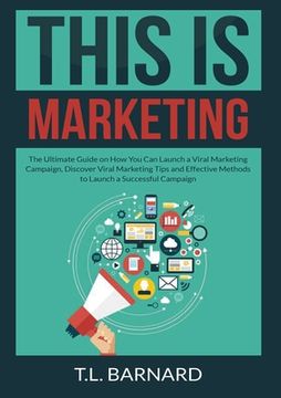 portada This is Marketing: The Ultimate Guide on How You Can Launch a Viral Marketing Campaign, Discover Viral Marketing Tips and Effective Metho (en Inglés)