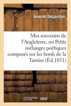 portada Mes Souvenirs de l'Angleterre, Ou Petits Mélanges Poétiques Composés Sur Les Bords de la Tamise (in French)
