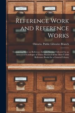 portada Reference Work and Reference Works [microform]: Containing Hints on Reference Library Service Followed by an Annotated Catalogue of Three Hundred of t (en Inglés)