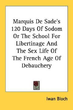 portada marquis de sade's 120 days of sodom or the school for libertinage and the sex life of the french age of debauchery (en Inglés)